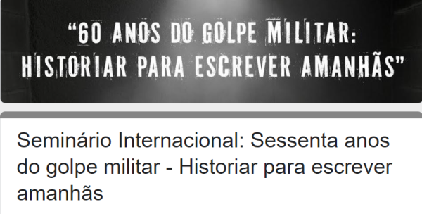 Seminário Internacional: Sessenta anos do golpe militar – Historiar para escrever amanhãs